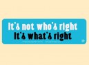 JR462 Starshine Arts"Its Not Who's Right" Mini Bumper Sticker