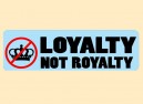 JR477 Starshine Arts"Loyalty Not Royalty" Mini Bumper Sticker